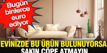 evinizde-bulunuyorsa-bu-urunu-sakin-cope-atmayin-bugun-binlerce-euro-ediyor-WuXr9CPG.jpg