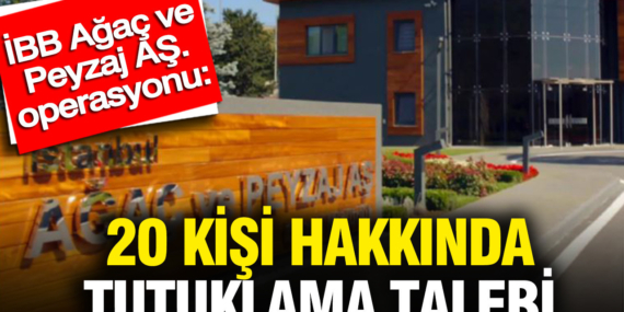 ibb-agac-ve-peyzaj-as-operasyonu-20-kisi-hakkinda-tutuklama-talebi-FA9pSbsT.jpg