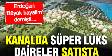 kanal-istanbulda-super-luks-konutlar-satista-erdogan-buyuk-hayalim-demisti-weiDAMcl.jpg