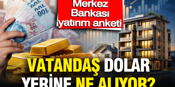 merkez-bankasi-yatirim-anketi-vatandas-dolar-yerine-ne-aliyor-altin-mi-konut-mu-GhANadUk.jpg