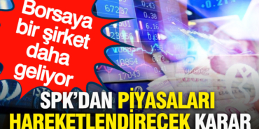 spkdan-piyasalari-hareketlendirecek-karar-borsaya-bir-sirket-daha-geliyor-ltjyLieB.jpg