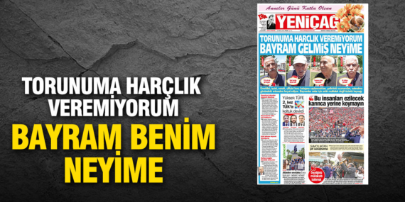 yenicag-gazetesi-torunuma-harclik-veremiyorum-bayram-benim-neyime-dvwYJeDR.jpg